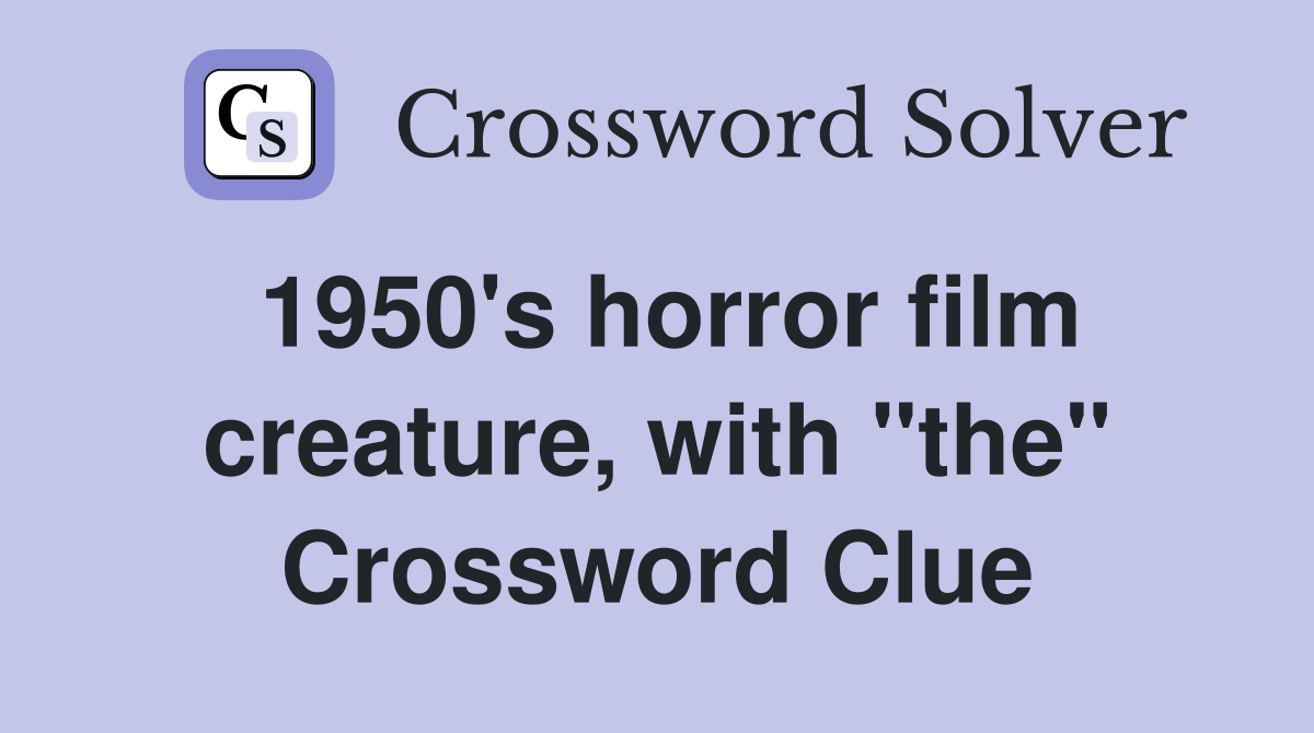 1950's horror film creature, with "the" Crossword Clue