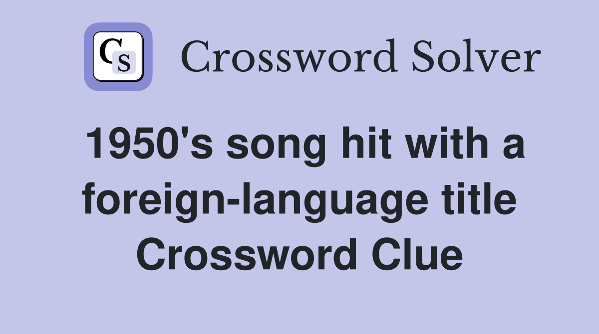 1950's song hit with a foreign-language title Crossword Clue
