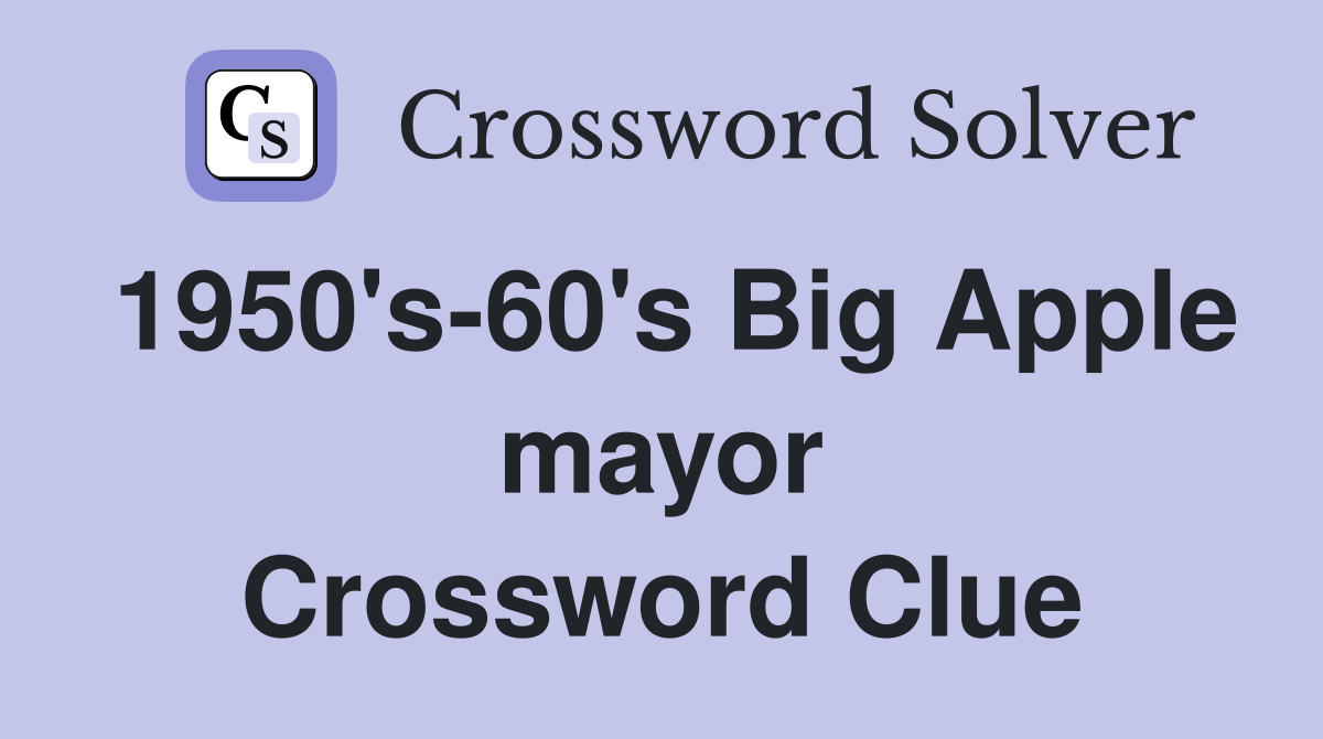 1950's-60's Big Apple mayor Crossword Clue