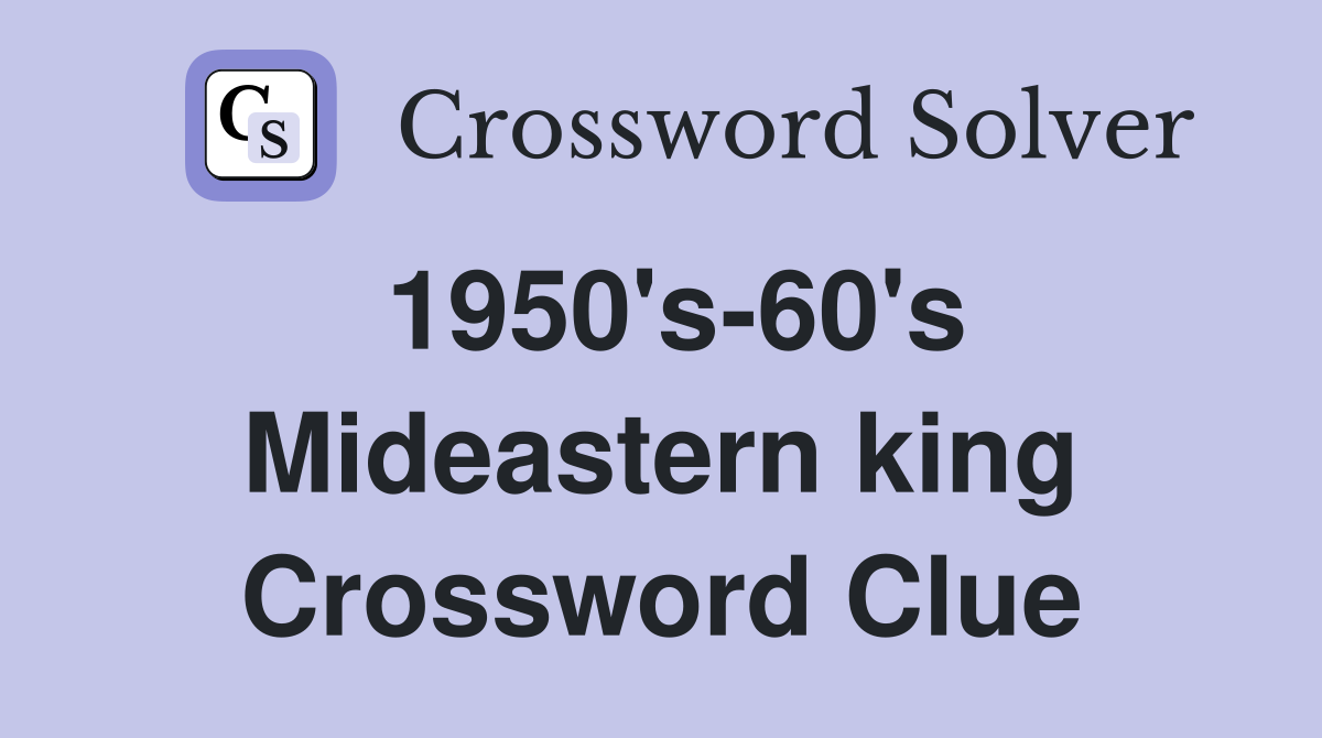 1950's-60's Mideastern king Crossword Clue