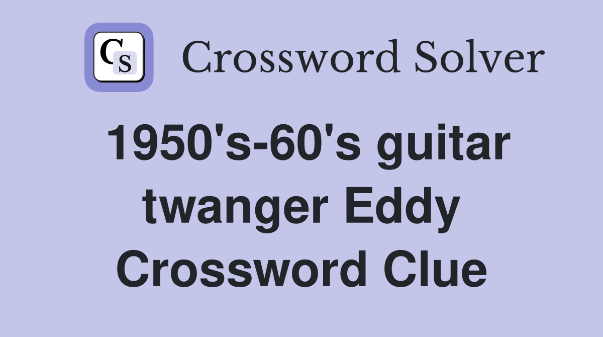 1950's-60's guitar twanger Eddy Crossword Clue