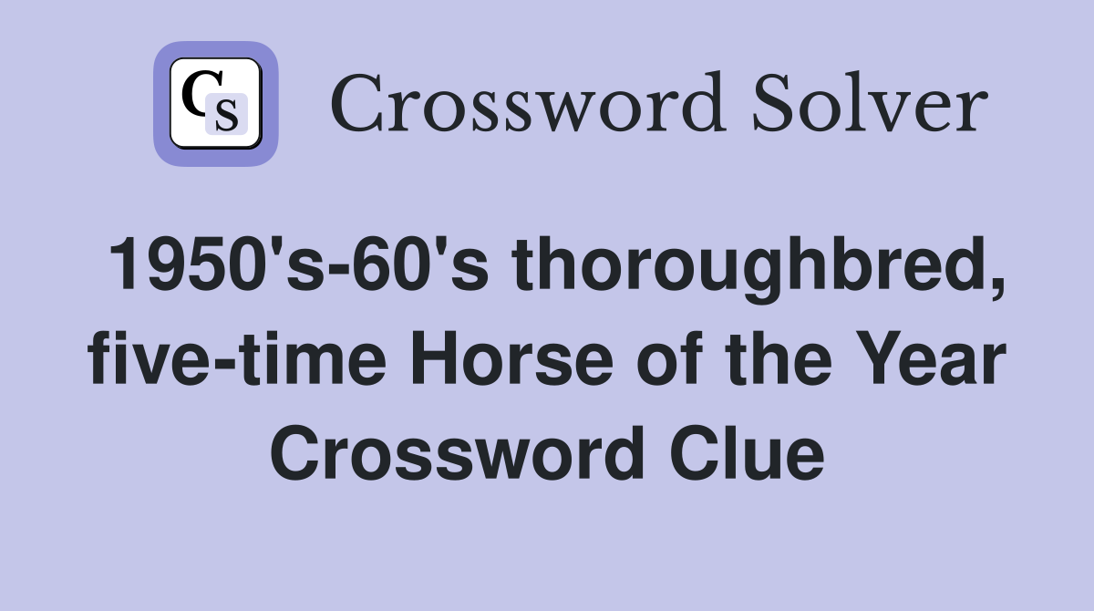 1950's-60's thoroughbred, five-time Horse of the Year Crossword Clue