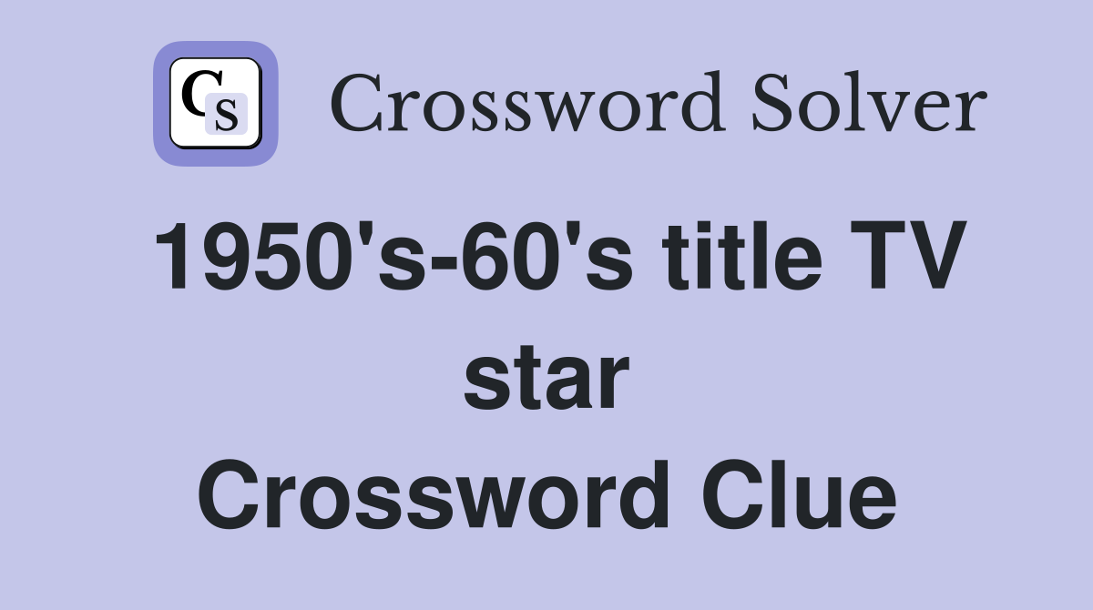 1950's-60's title TV star Crossword Clue