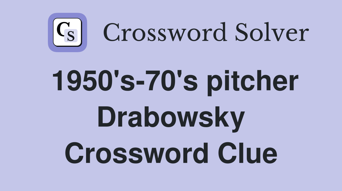 1950's-70's pitcher Drabowsky Crossword Clue