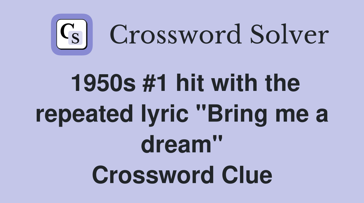 1950s #1 hit with the repeated lyric "Bring me a dream" Crossword Clue