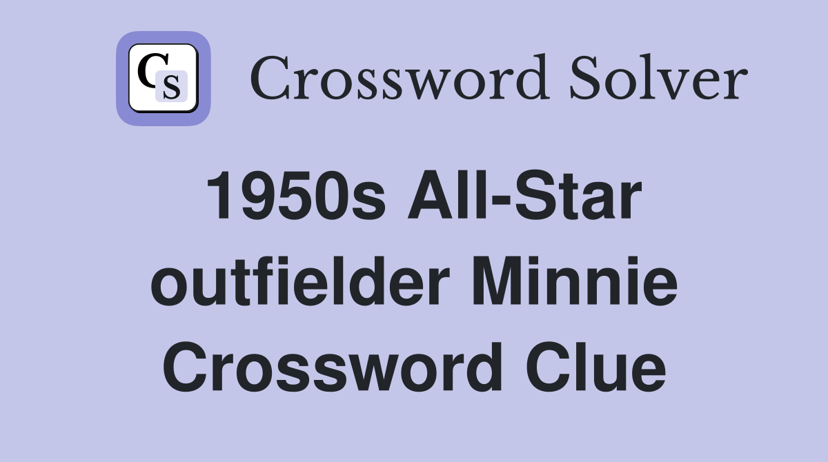 1950s All-Star outfielder Minnie Crossword Clue