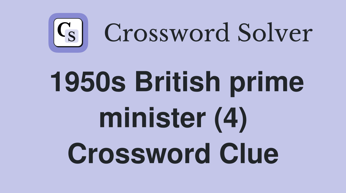1950s British prime minister (4) Crossword Clue
