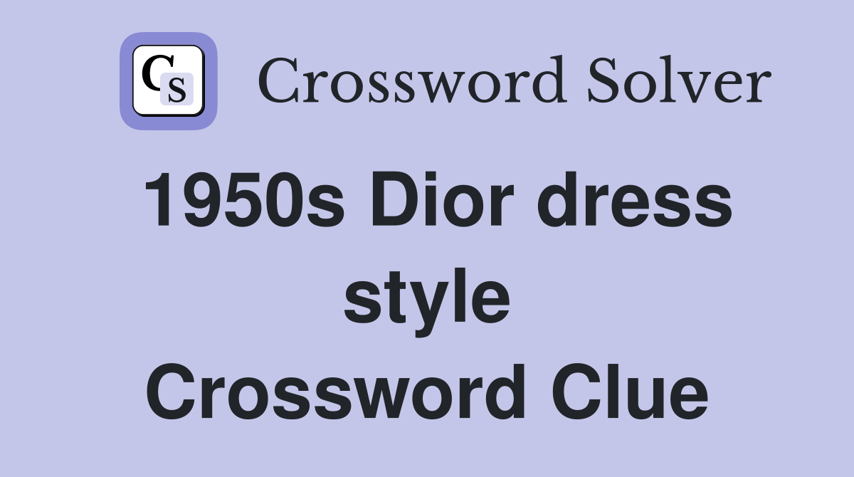 1950s Dior dress style Crossword Clue