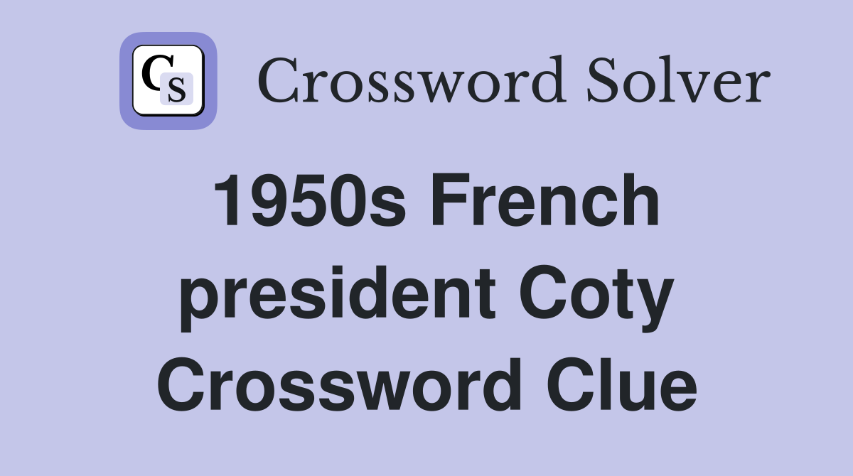 1950s French president Coty Crossword Clue
