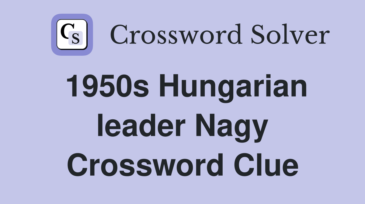 1950s Hungarian leader Nagy Crossword Clue