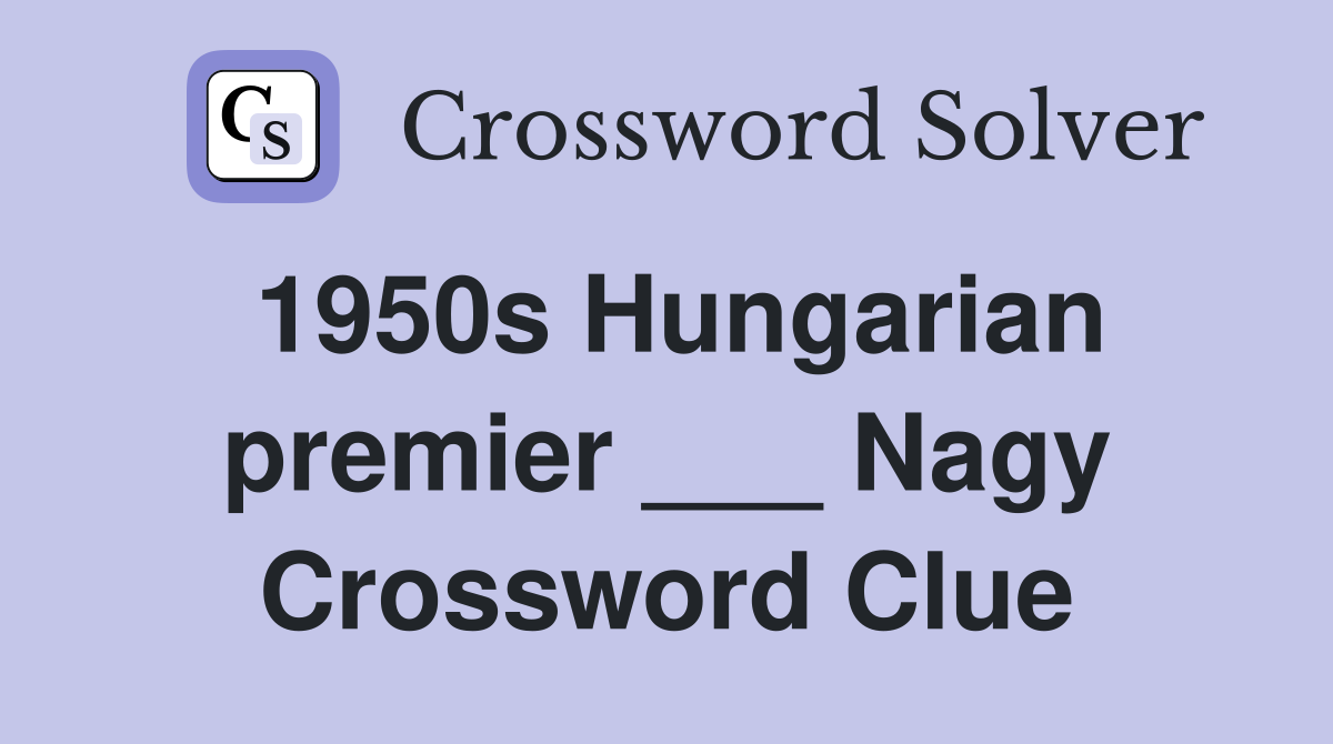1950s Hungarian premier ___ Nagy Crossword Clue