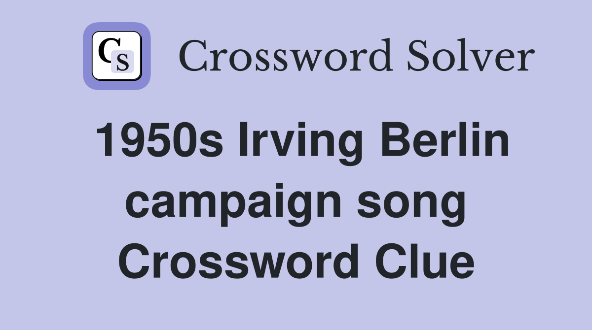 1950s Irving Berlin campaign song Crossword Clue