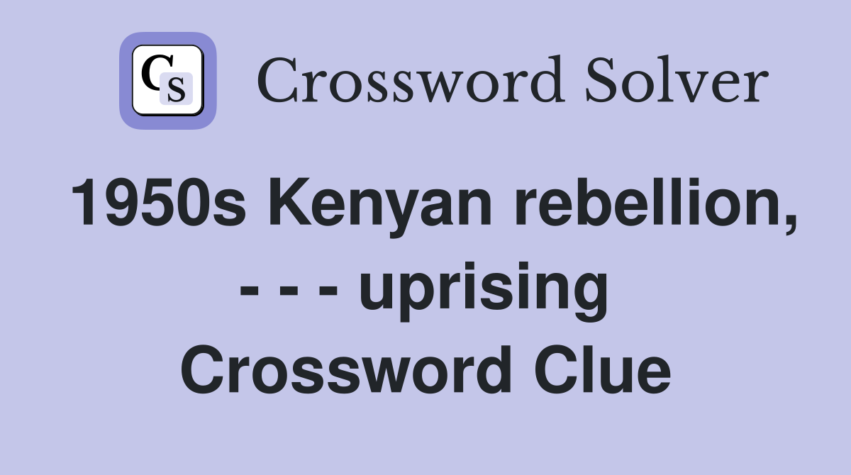 1950s Kenyan rebellion, - - - uprising Crossword Clue