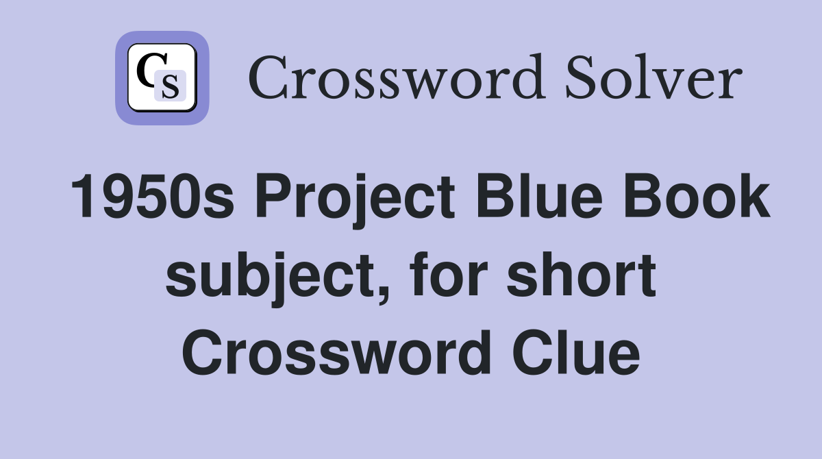1950s Project Blue Book subject, for short Crossword Clue