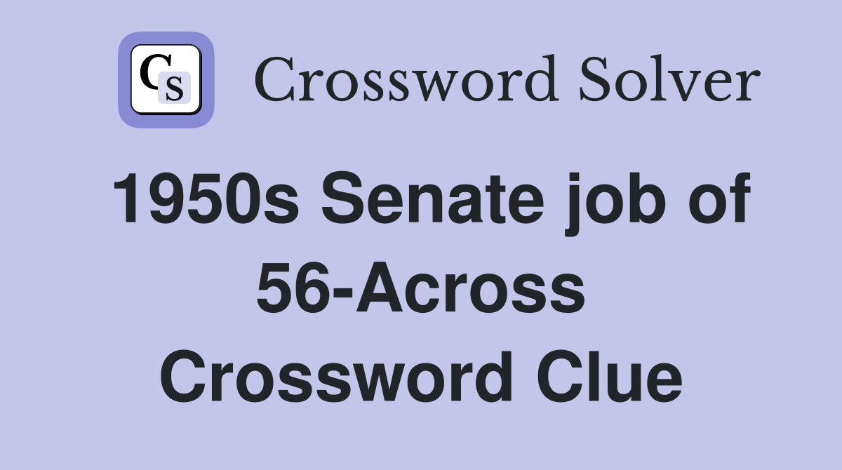 1950s Senate job of 56-Across Crossword Clue