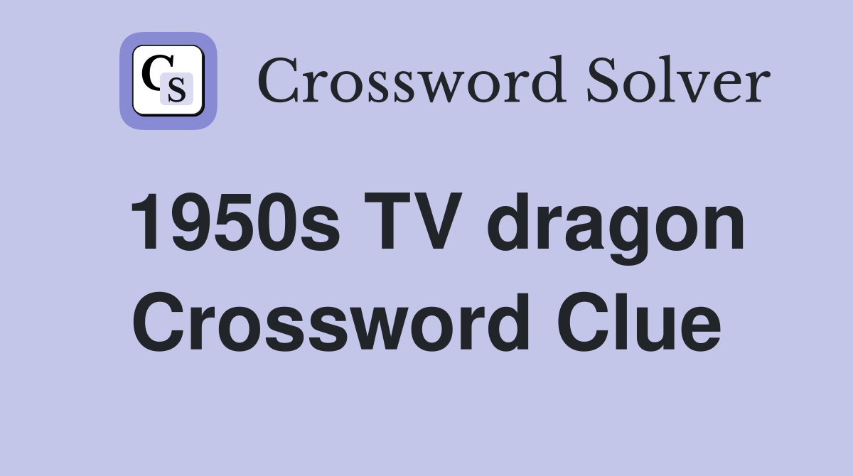 1950s TV dragon Crossword Clue