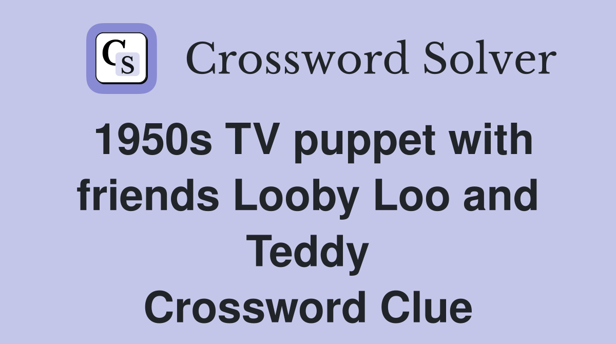 1950s TV puppet with friends Looby Loo and Teddy Crossword Clue