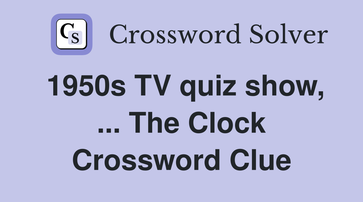 1950s TV quiz show, ... The Clock Crossword Clue