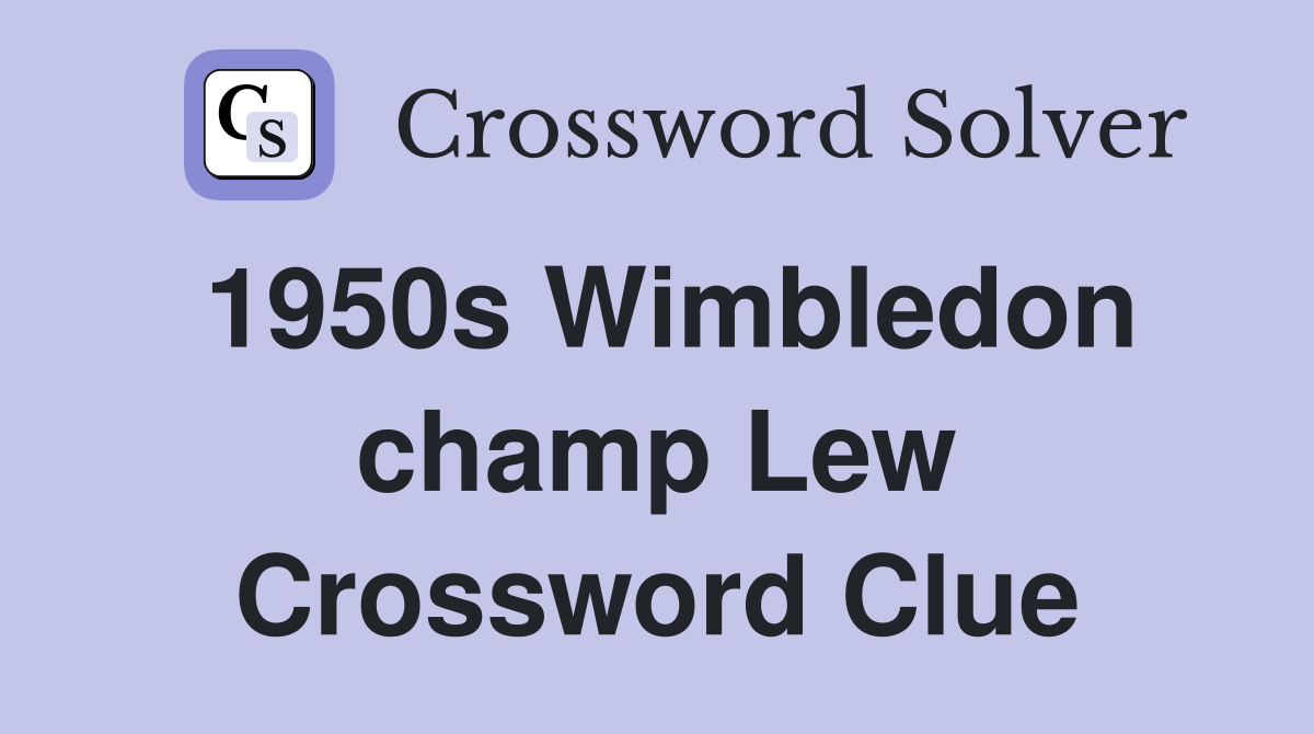 1950s Wimbledon champ Lew Crossword Clue