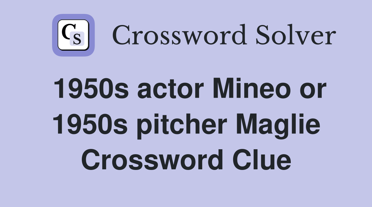 1950s actor Mineo or 1950s pitcher Maglie Crossword Clue
