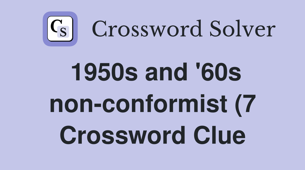 1950s and #39 60s non conformist (7) Crossword Clue Answers Crossword 1950s and #39 60s non conformist (7) Crossword Clue Answers Crossword