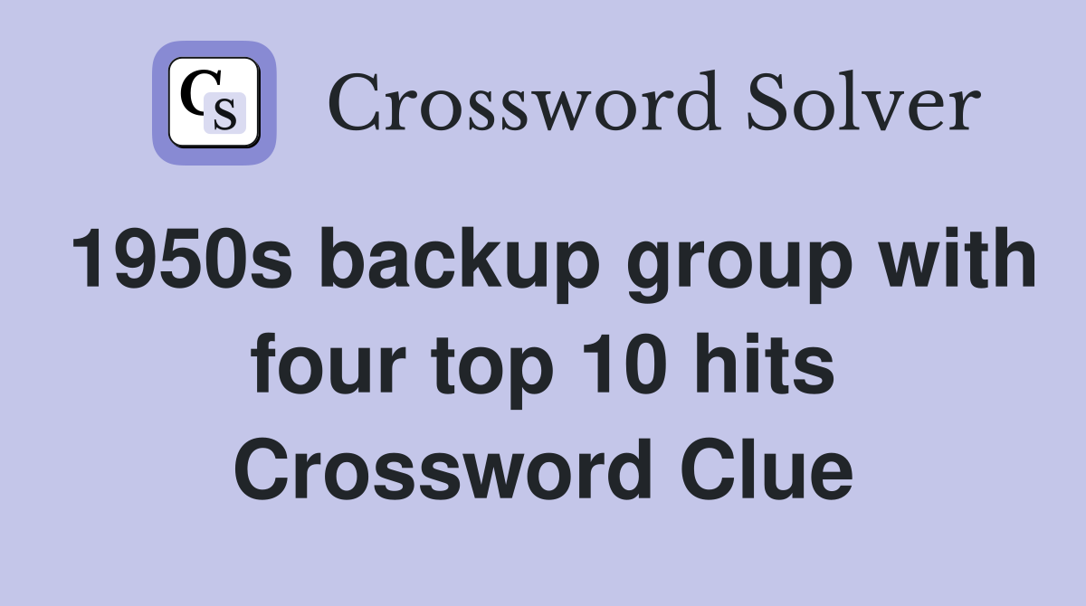 1950s backup group with four top 10 hits Crossword Clue