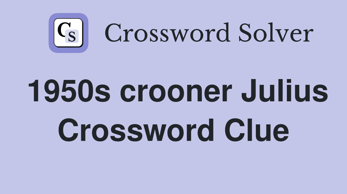 1950s crooner Julius Crossword Clue