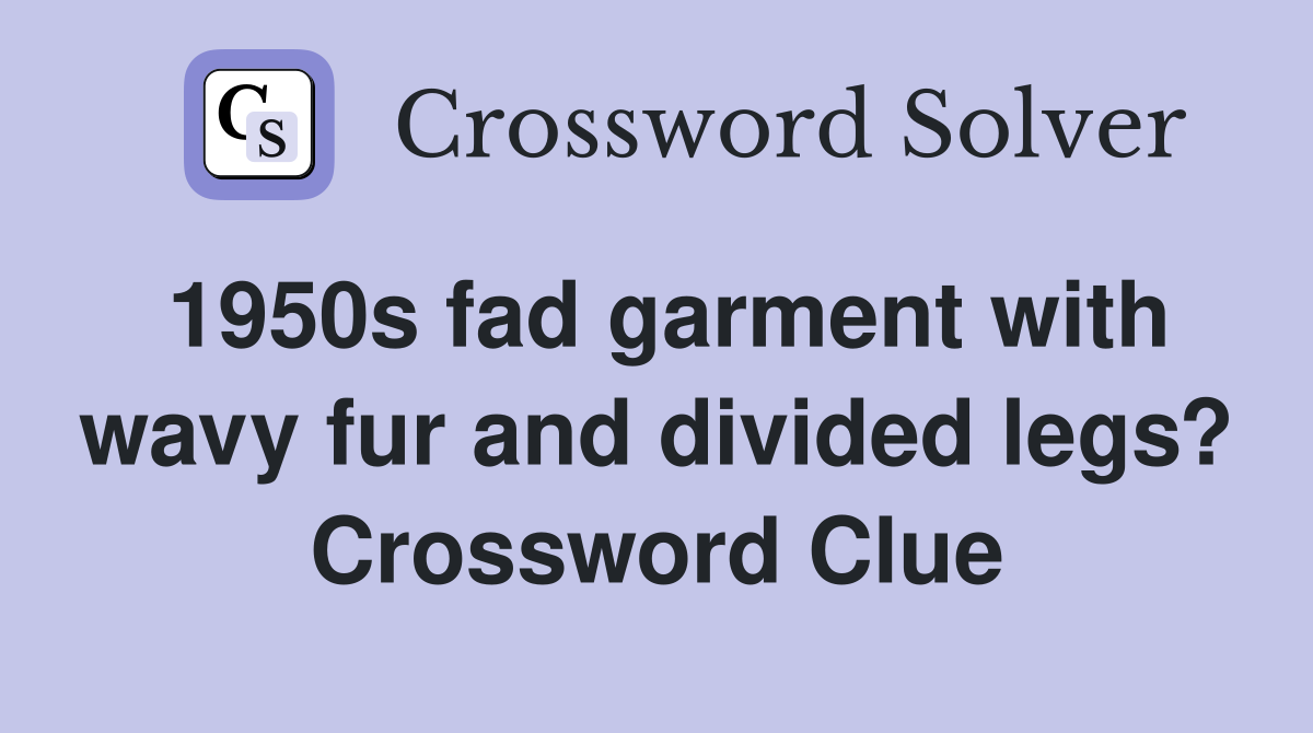 1950s fad garment with wavy fur and divided legs? Crossword Clue