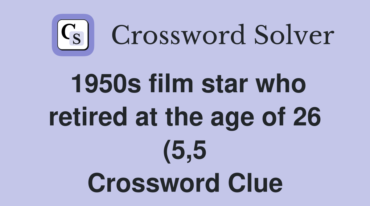 1950s film star who retired at the age of 26 (5 5) Crossword Clue 1950s film star who retired at the age of 26 (5 5) Crossword Clue