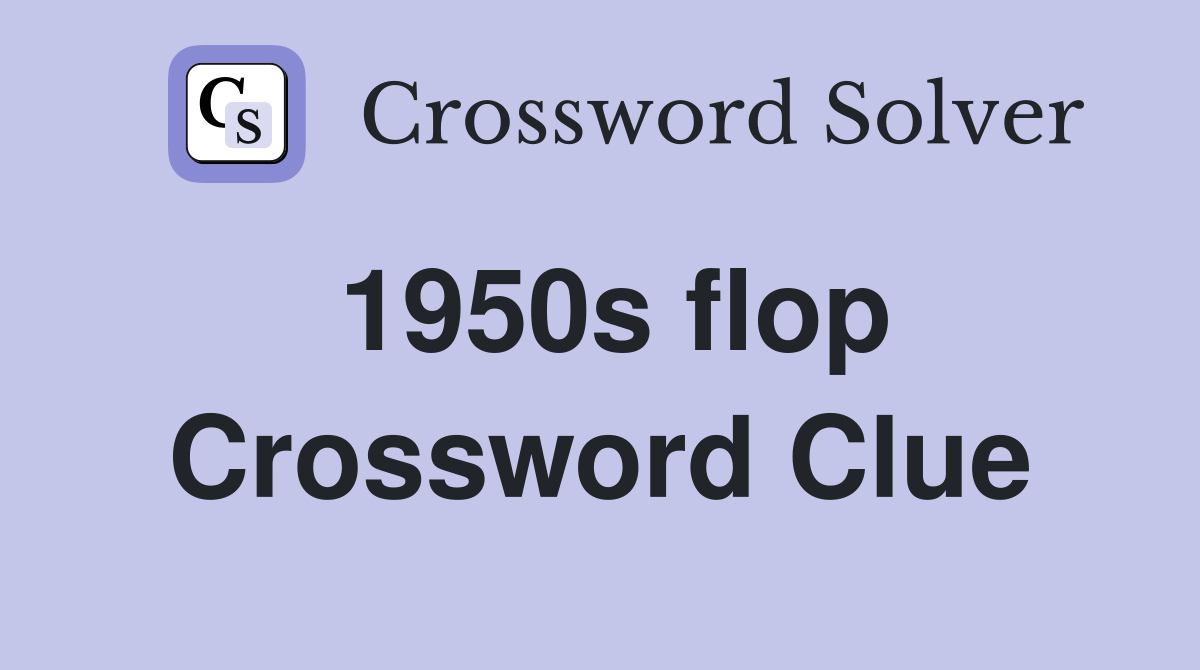 1950s flop Crossword Clue