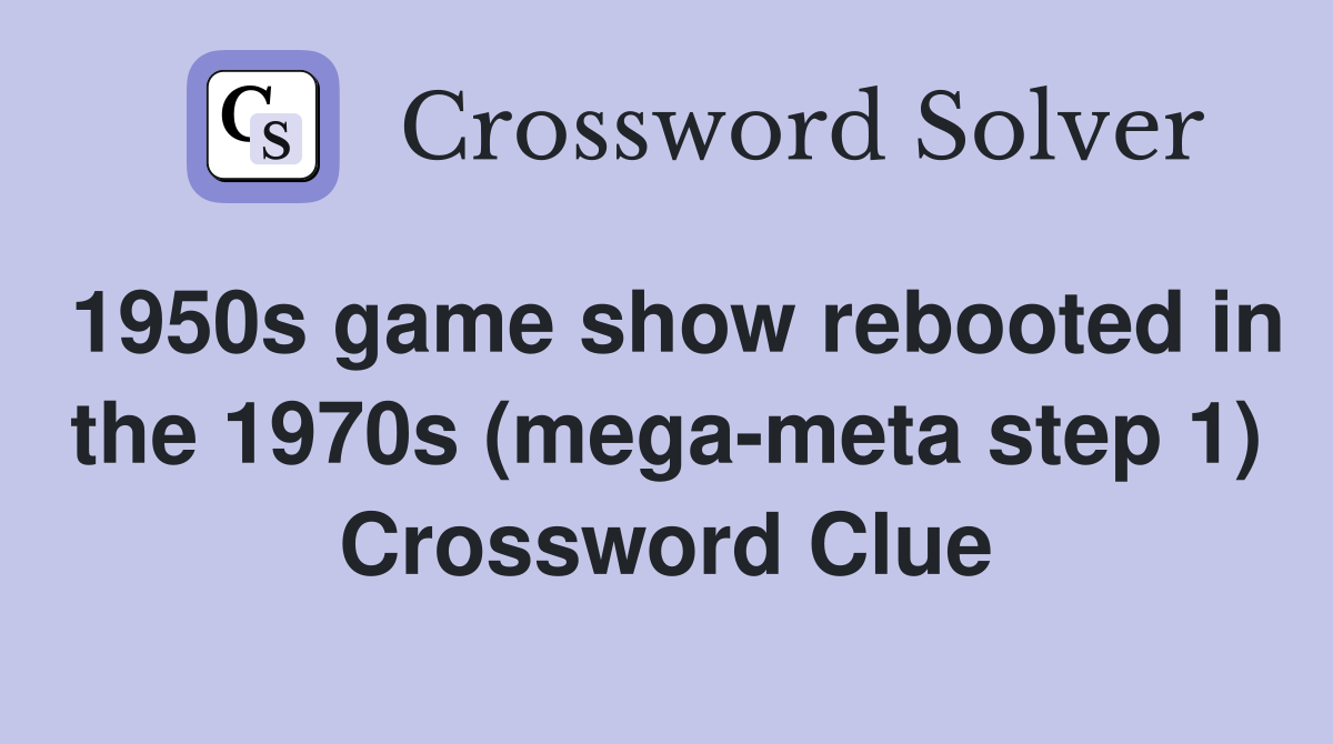 1950s game show rebooted in the 1970s (mega-meta step 1) Crossword Clue