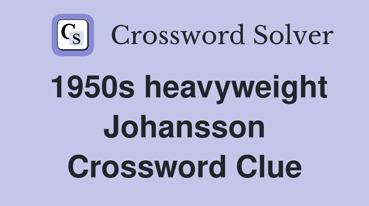 1950s heavyweight Johansson Crossword Clue