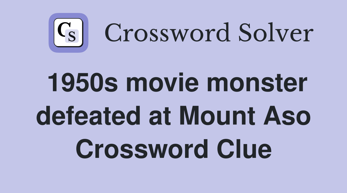 1950s movie monster defeated at Mount Aso Crossword Clue