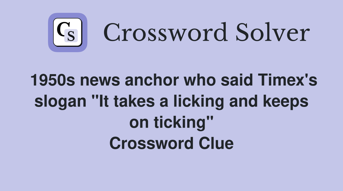 1950s news anchor who said Timex's slogan "It takes a licking and keeps on ticking" Crossword Clue