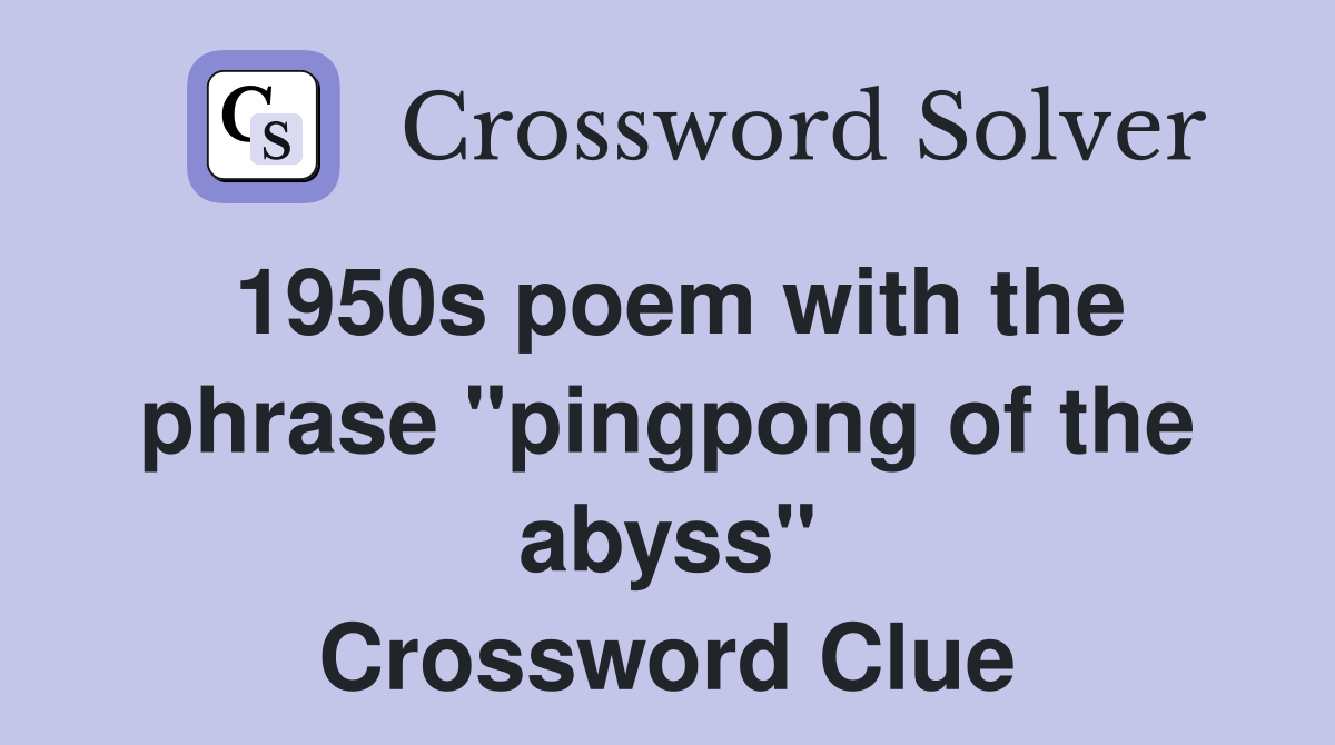 1950s poem with the phrase "pingpong of the abyss" Crossword Clue