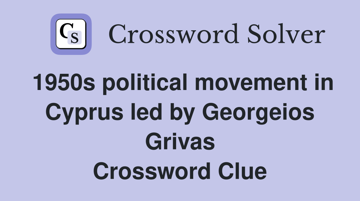 1950s political movement in Cyprus led by Georgeios Grivas Crossword Clue