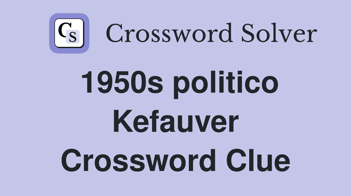 1950s politico Kefauver Crossword Clue