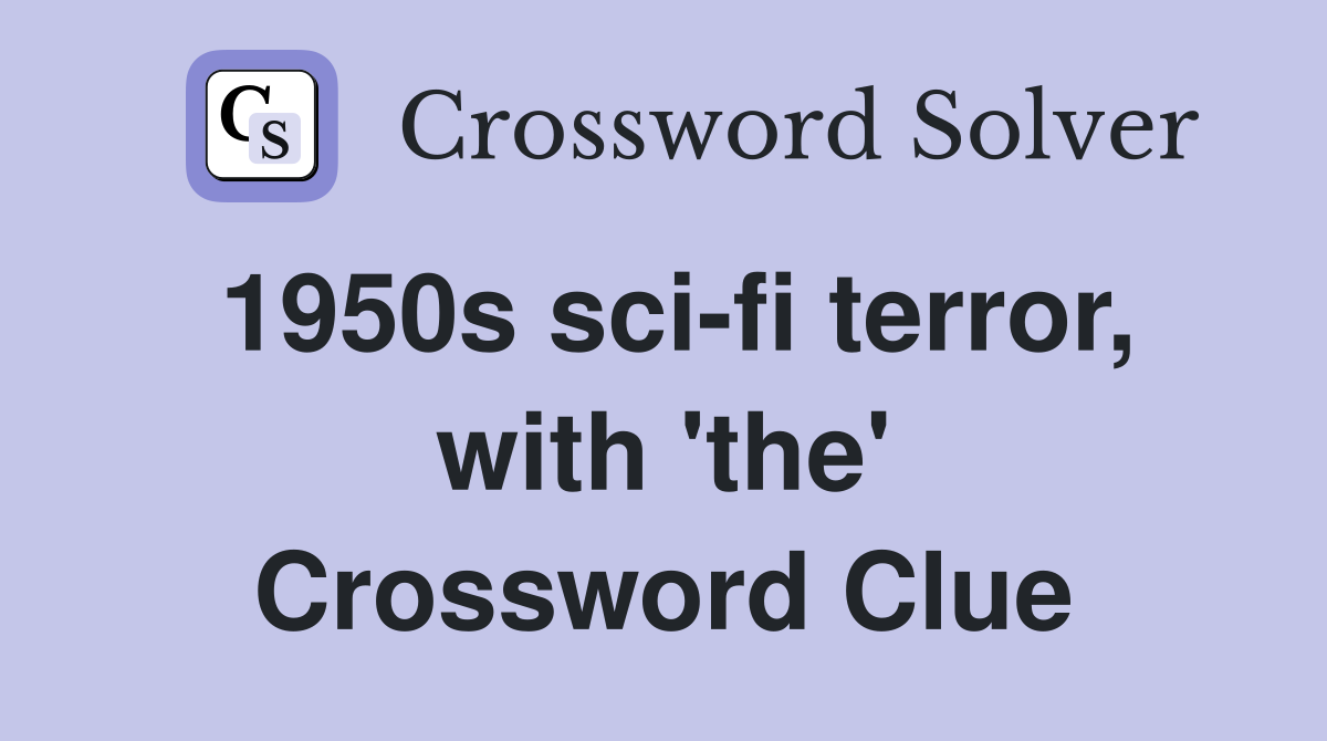 1950s sci-fi terror, with 'the' Crossword Clue