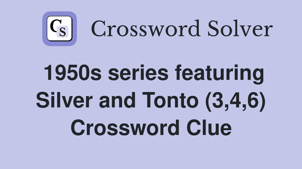 1950s series featuring Silver and Tonto (3,4,6) Crossword Clue