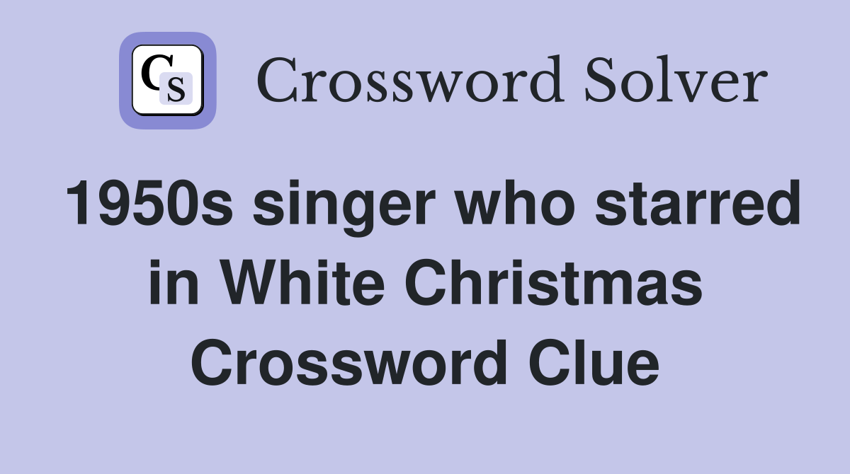 1950s singer who starred in White Christmas Crossword Clue