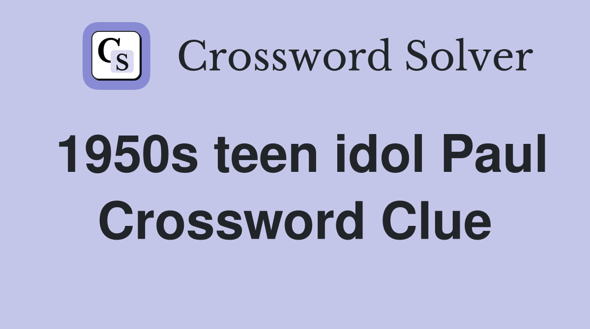 1950s teen idol Paul Crossword Clue