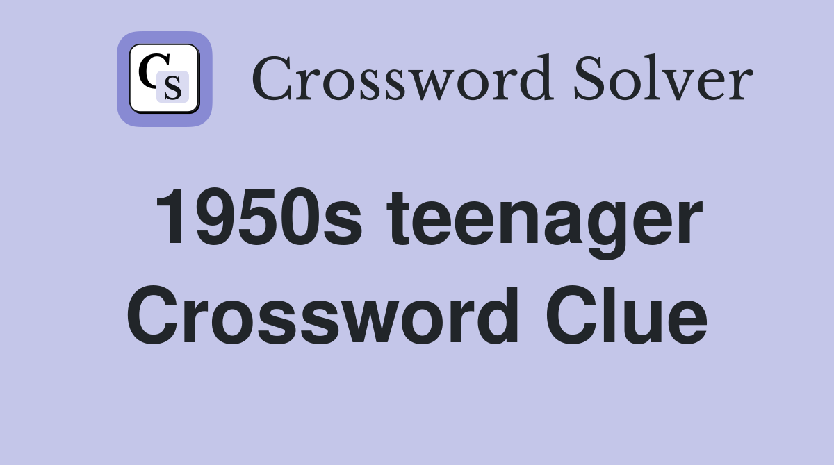 1950s teenager Crossword Clue