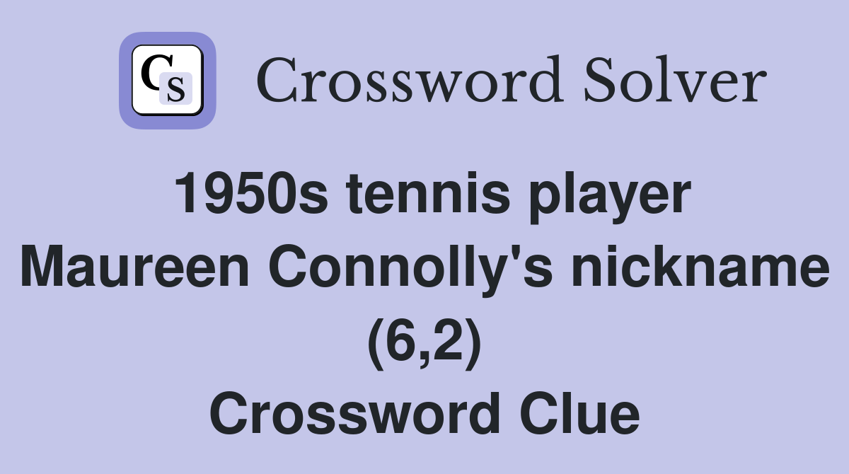 1950s tennis player Maureen Connolly's nickname (6,2) Crossword Clue