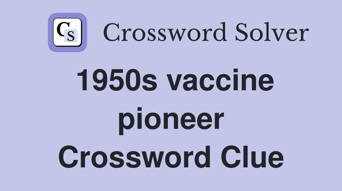 1950s vaccine pioneer Crossword Clue
