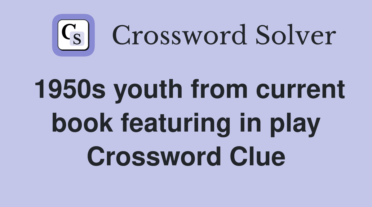 1950s youth from current book featuring in play Crossword Clue