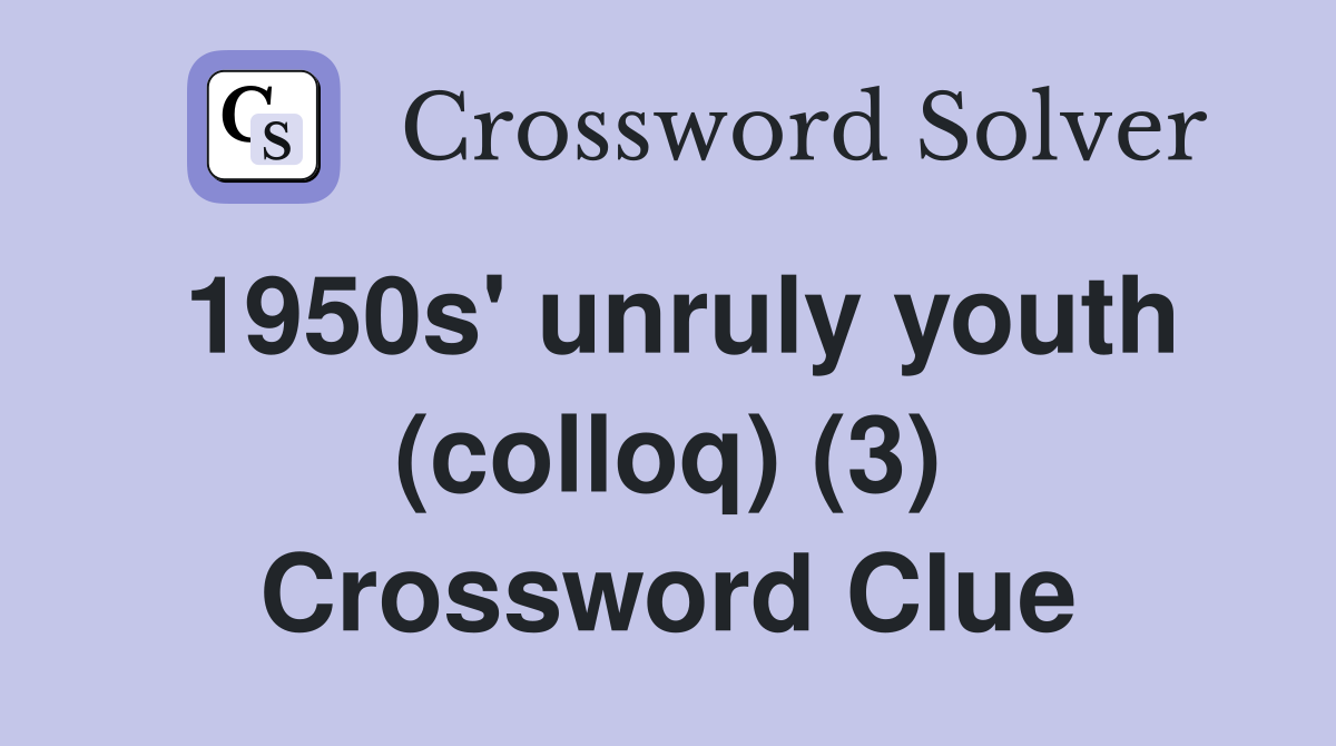 1950s' unruly youth (colloq) (3) Crossword Clue
