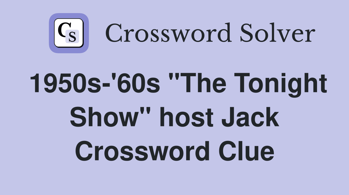 1950s-'60s "The Tonight Show" host Jack Crossword Clue