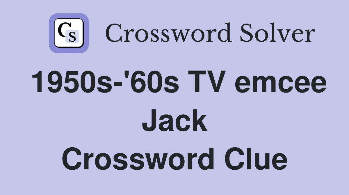 1950s-'60s TV emcee Jack Crossword Clue
