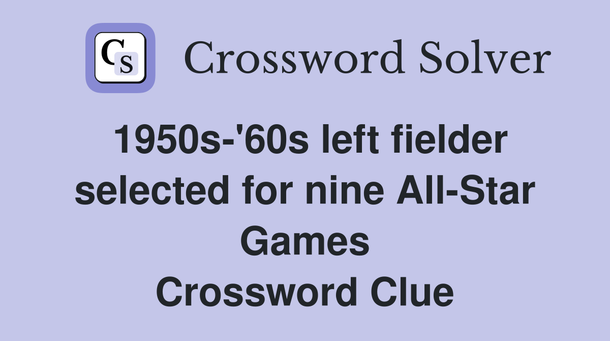 1950s-'60s left fielder selected for nine All-Star Games Crossword Clue