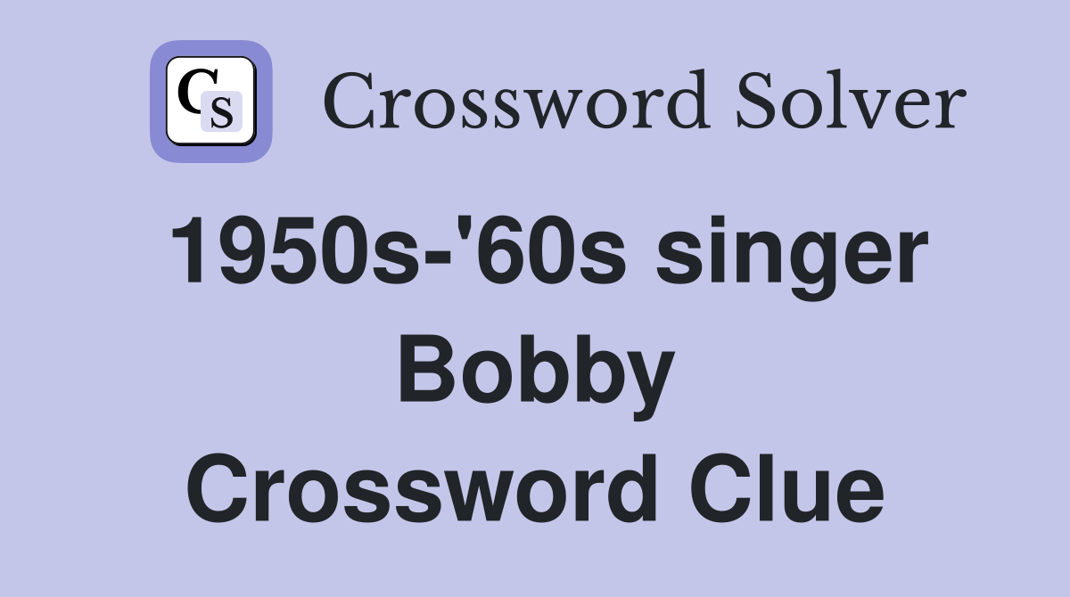 1950s-'60s singer Bobby Crossword Clue